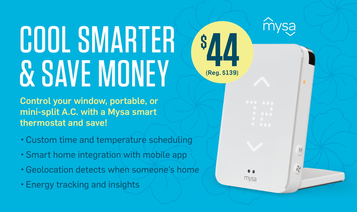 Cool smarter & save money. Control your window, portable, or mini-split A.C. with a Mysa smart thermostat and save! Custom time and temperature scheduling. Smart home integration with mobile apps. Geolocation detects when someone's home. Energy tracking and insights. $44 (Reg. $139).